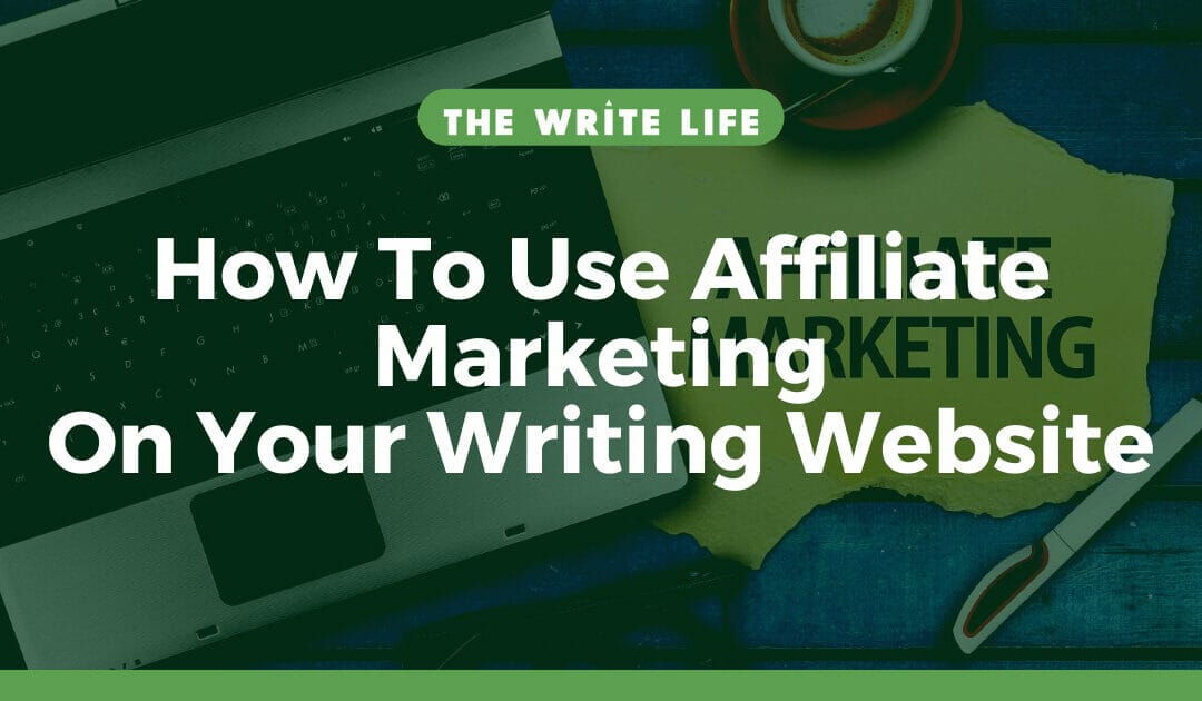 How To Use Affiliate Marketing On Your Writing Website