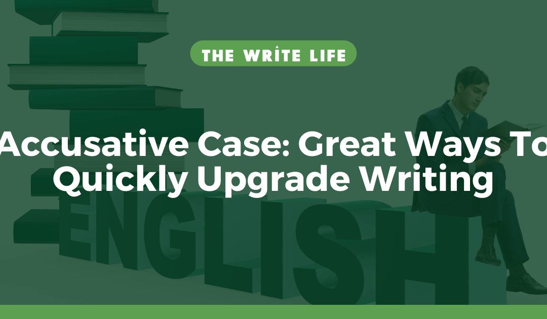 Accusative Case: 2 Great Ways To Quickly Upgrade Writing